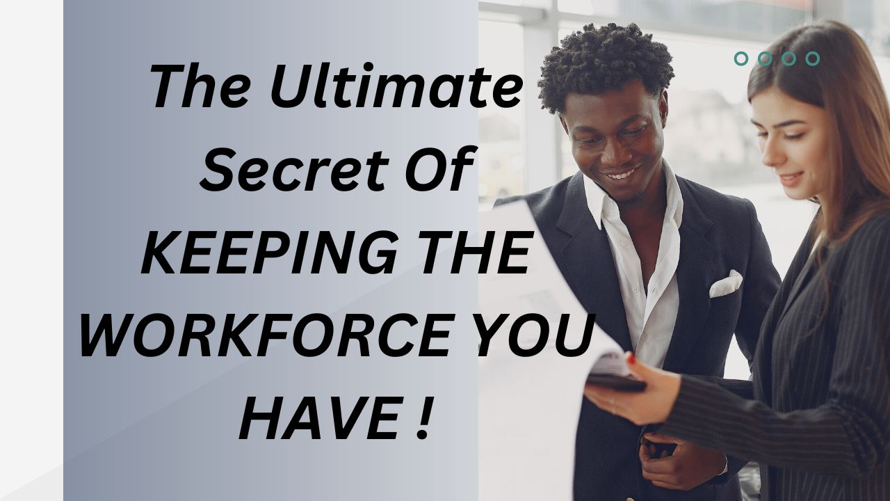 The Ultimate Secret Of KEEPING THE WORKFORCE YOU HAVE!